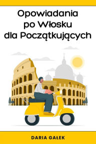 Title: Opowiadania po Wlosku dla Poczatkujacych, Author: Daria Galek