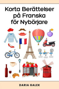 Title: Korta Berättelser på Franska för Nybörjare, Author: Daria Galek