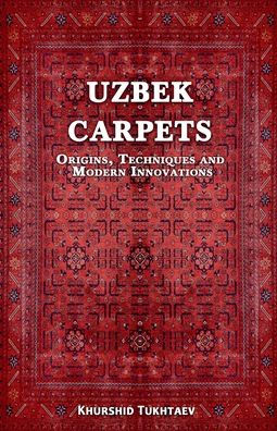 Uzbek Carpets. Origins, techniques and modern innovations