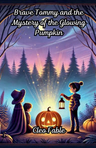 Title: Brave Tommy and the Mystery of the Glowing Pumpkin, Author: Cleo Fable