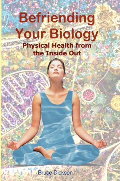 Befriending Your Biology; Physical Health from the Inside Out