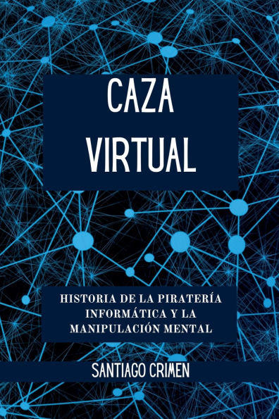 Caza Virtual: Historia de la Piraterï¿½a Informï¿½tica y la Manipulaciï¿½n Mental