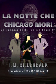 Title: La Notte Che Chicago Mori - Un Romanzo Della Justice Security, Author: T M Bilderback