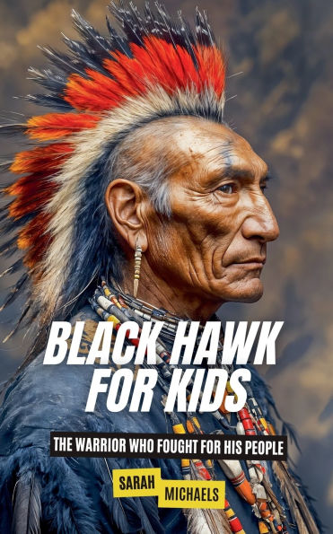 Black Hawk for Kids: The Warrior Who Fought His People