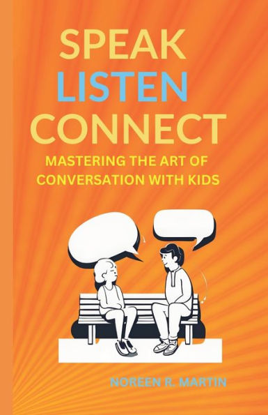 Speak, Listen, Connect: Mastering the Art of Conversation with Kids