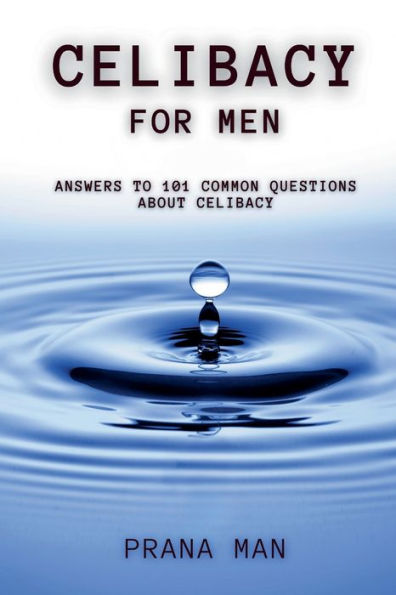 Celibacy For Men: Answers to 101 Common Questions About