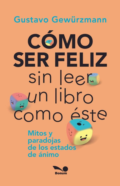 Cï¿½mo Ser Feliz Sin Leer Un Libro Como ï¿½ste: mitos y paradojas de los estados de ï¿½nimo