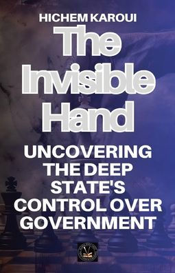 the Invisible Hand: Uncovering Deep State's Control Over Government