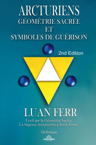 Title: Arcturiens: Gï¿½omï¿½trie Sacrï¿½e et Symboles de Guï¿½rison, Author: Luan Ferr