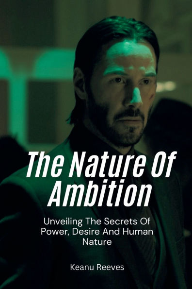 The Nature Of Ambition: Unveiling Secrets Power, Desire And Human