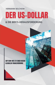 Title: Der US-Dollar und die BRICS-Herausforderung - Auf dem Weg zu einer neuen globalen Finanzordnung, Author: Hermann Selchow