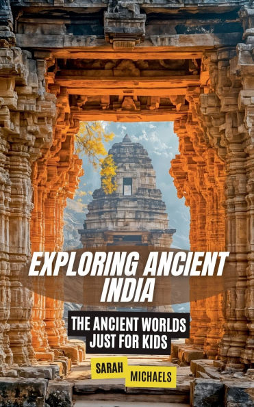 Exploring Ancient India: The Worlds Just For Kids