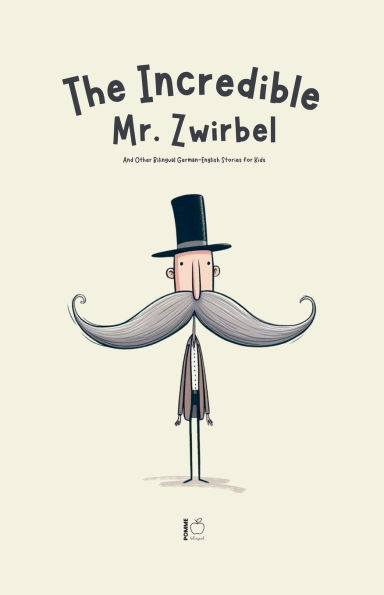 The Incredible Mr. Zwirbel And Other Bilingual German-English Stories for Kids