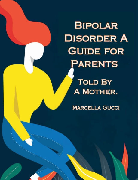 Bipolar Disorder: a Guide for Parents Told By Mother