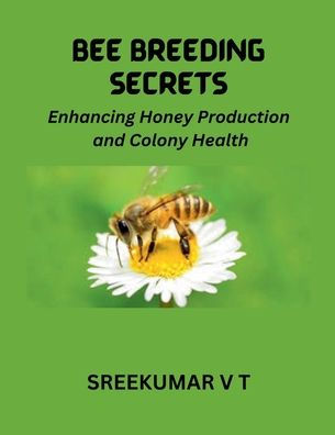 Bee Breeding Secrets: Enhancing Honey Production and Colony Health