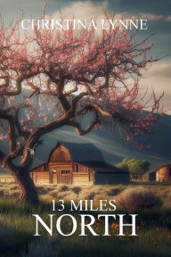 Title: 13 Miles North, Author: Christina Lynne