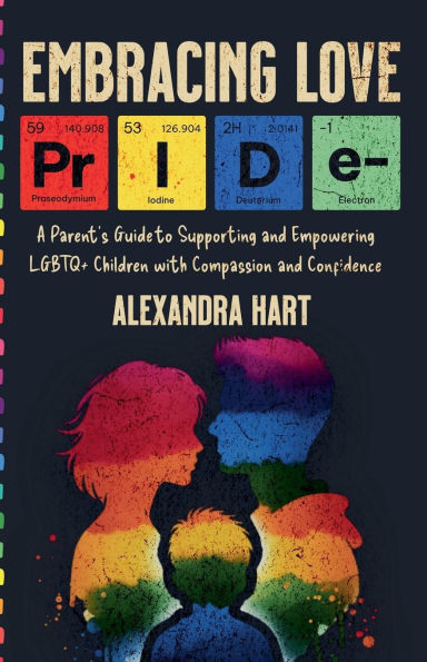 Embracing Love - A Parent's Guide to Supporting and Empowering LGBTQ+ Children with Compassion Confidence