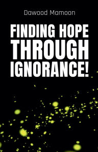 Title: Finding Hope Through Ignorance!, Author: Dawood Mamoon