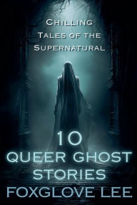 Title: 10 Queer Ghost Stories, Author: Foxglove Lee
