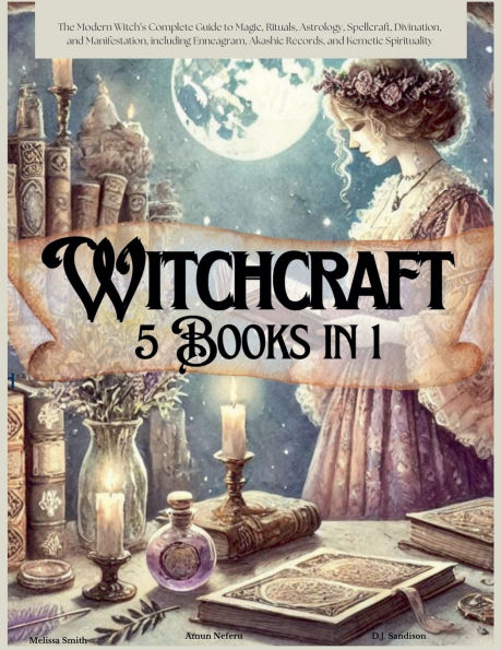 Witchcraft 5 Books 1: The Modern Witch's Complete Guide to Magic, Rituals, Astrology, Divination, Spellcraft, and Manifestation, including Enneagram, Akashic Records, Kemetic Spirituality.