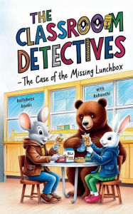 Title: Classroom Detective: The Case of the Missing Lunchbox (Book1), Author: Rohanthi Wijewickrama
