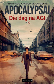 Title: ApocalypsAI Die dag na AGI, Author: Francisco Angulo de Lafuente