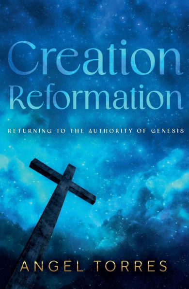 Creation Reformation: Returning to the Authority of Genesis