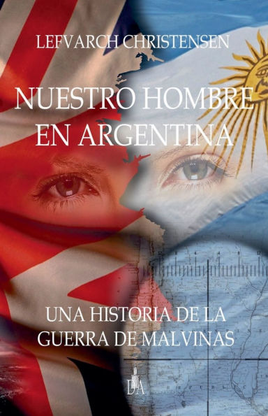 Nuestro Hombre en Argentina: Una Historia de la Guerra Malvinas