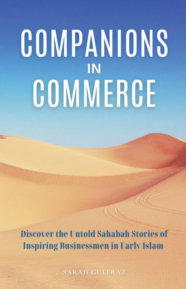 Companions in Commerce: Discover the Untold Sahabah Stories of Inspiring Businessmen in Early Islam