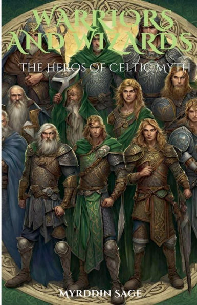 Warriors and Wizards: The Heroes of Celtic Myth