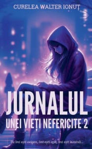 Title: Jurnalul unei vieți nefericite 2, Author: Curelea Walter Ionuț