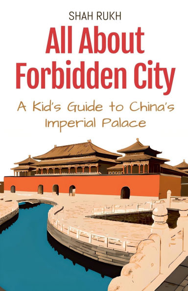All About Forbidden City: A Kid's Guide to China's Imperial Palace