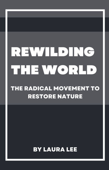 Rewilding The World: Radical Movement to Restore Nature