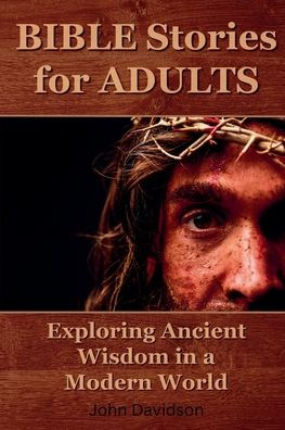 Bible Stories for Adults: Exploring Ancient Wisdom a Modern World