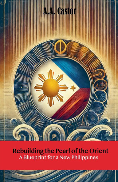 Rebuilding the Pearl of Orient: a Blueprint for New Philippines