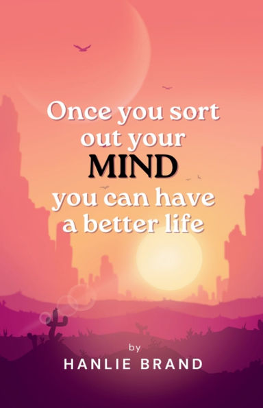 Once you Sort out Your Mind can Have a Better Life