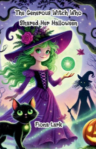 Title: The Generous Witch Who Shared Her Halloween, Author: Fiona Lark