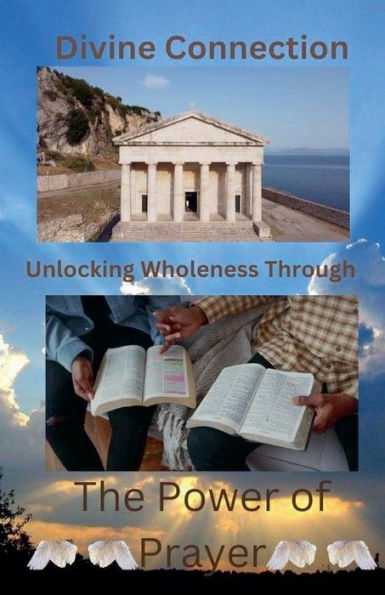 Divine Connection: Unlocking Wholeness Through The Power of Prayer