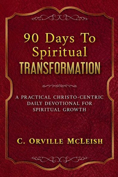 90 Days To Spiritual Transformation: A Practical Christo-Centric Daily Devotional for Growth