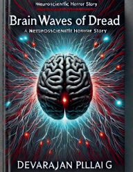 Title: Brainwaves of Dread: A Neuroscientific Horror Story, Author: Devarajan Pillai G
