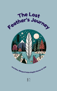 Title: The Lost Feather's Journey And Other Bilingual Polish-English Stories for Kids, Author: Pomme Bilingual