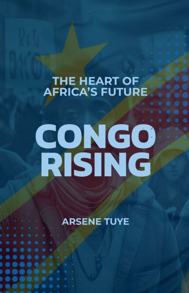 Congo Rising: The Heart Of Africa's Future