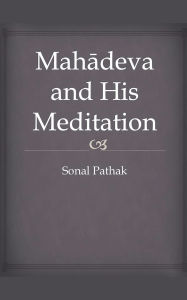 Title: Mahadeva and His Meditation, Author: Sonal Pathak
