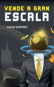 Title: Vende a Gran Escala, Author: Lucie DuPont