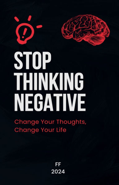 Stop Thinking Negative: Change Your Thoughts, Life