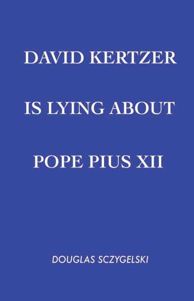 David Kertzer Is Lying About Pope Pius XII