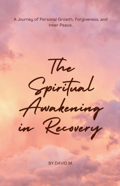 The Spiritual Awakening Recovery: A Journey of Personal Growth, Forgiveness, and Inner Peace.