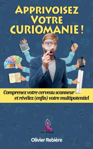 Title: Apprivoisez Votre Curiomanie !, Author: Olivier Rebiere