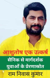 Title: आशुतोष एक उत्कर्ष सैनिक से मार्गदर्शक: युव, Author: Ram Nivas Kumar