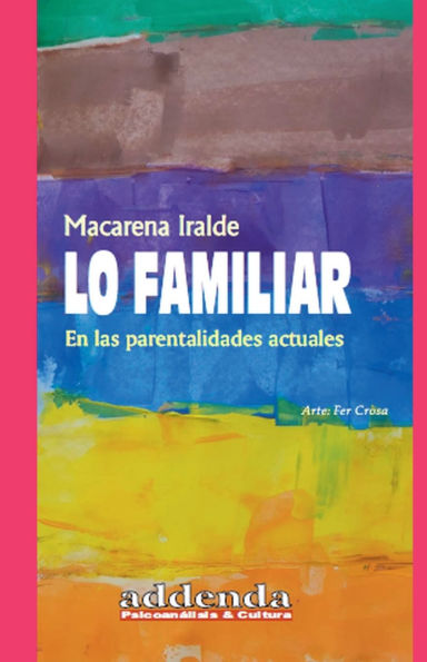 Lo familiar: en las parentalidades actuales: Gï¿½nero y Psicoanï¿½lisis